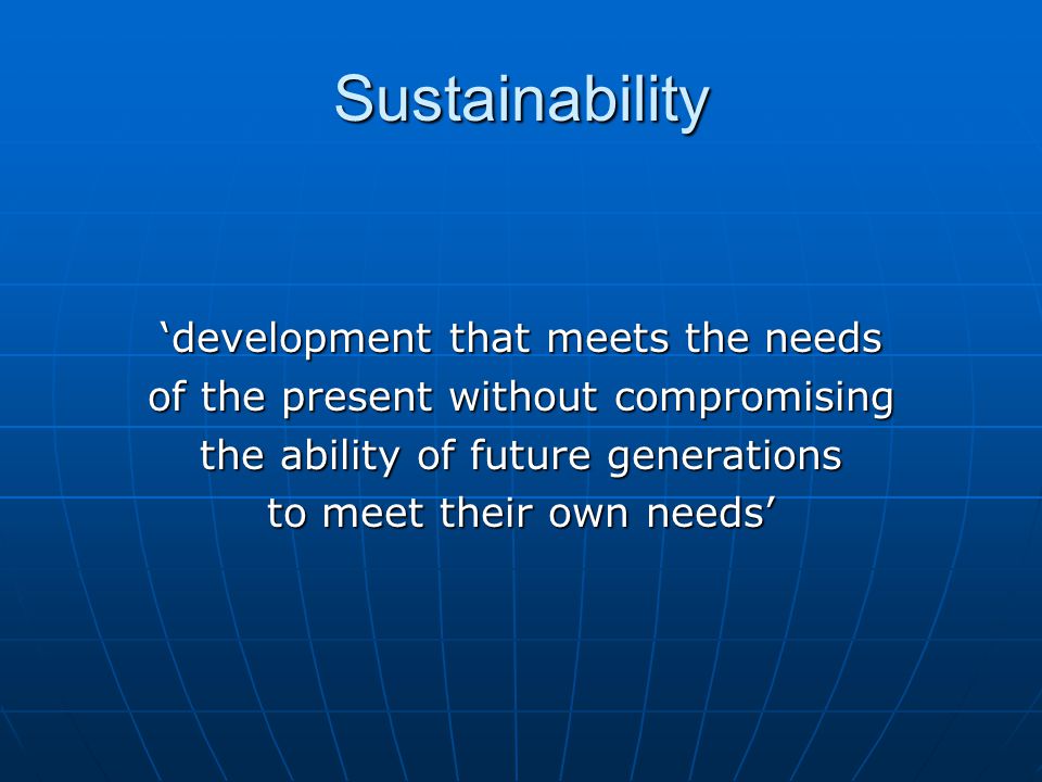 Sustainability ‘development that meets the needs
