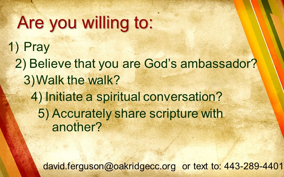 Are you willing to: Pray Believe that you are God’s ambassador