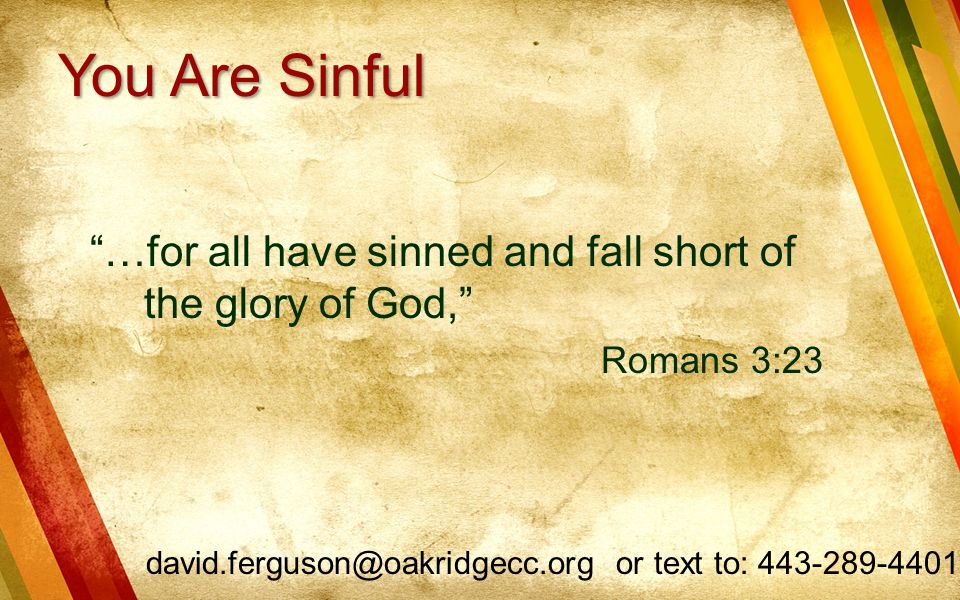 You Are Sinful …for all have sinned and fall short of the glory of God, Romans 3:23.