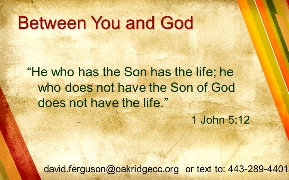 Between You and God He who has the Son has the life; he who does not have the Son of God does not have the life.
