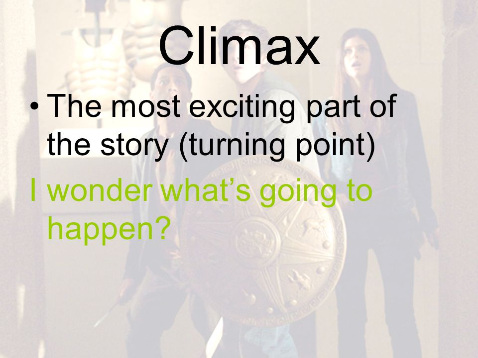 Climax The most exciting part of the story (turning point)