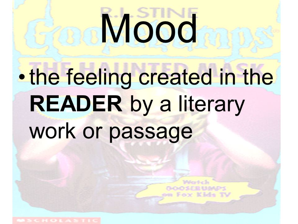 Mood the feeling created in the READER by a literary work or passage