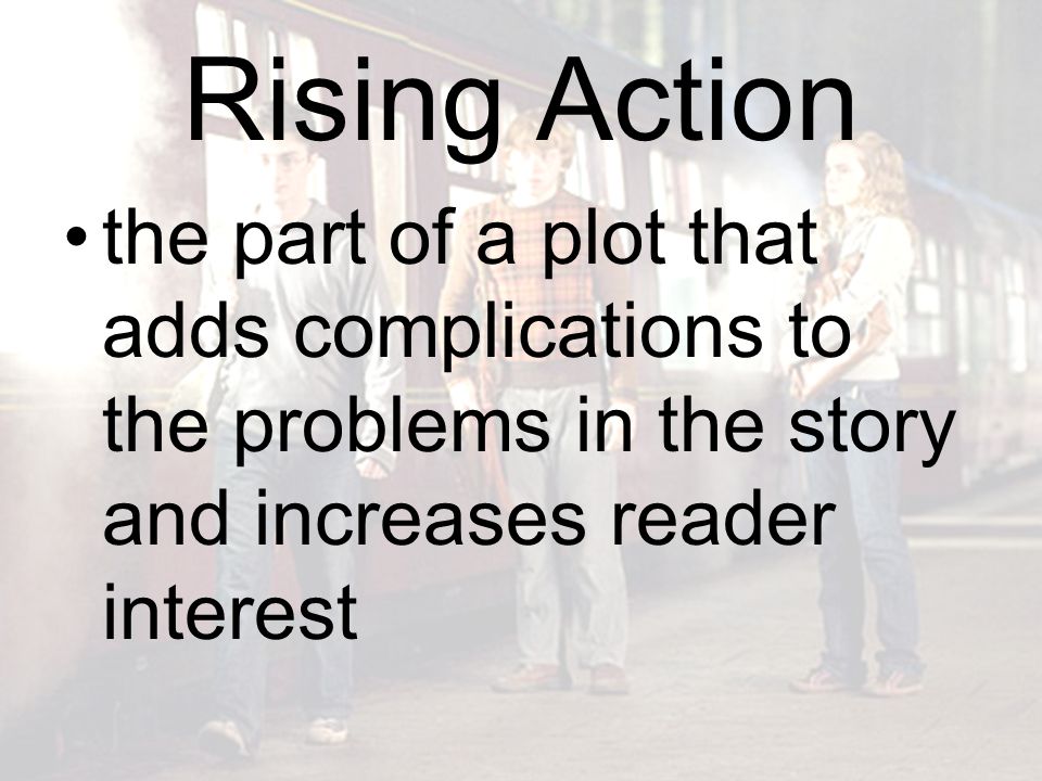 Rising Action the part of a plot that adds complications to the problems in the story and increases reader interest.