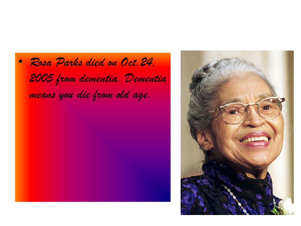 Rosa Parks died on Oct. 24, 2005 from dementia