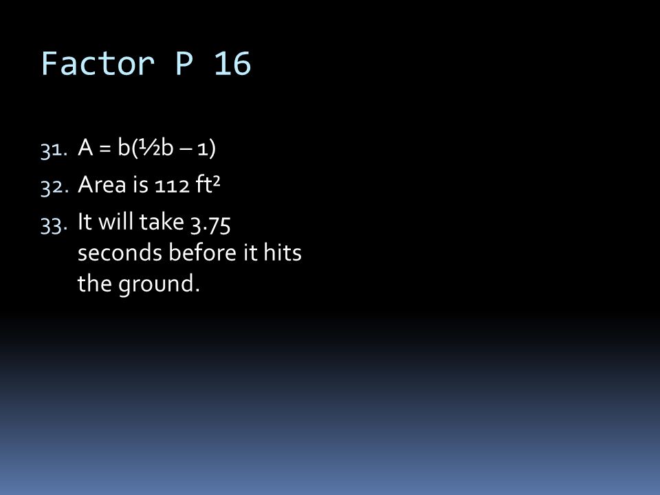 Factor P 16 A = b(½b – 1) Area is 112 ft²