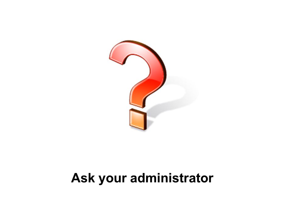 Ask your administrator