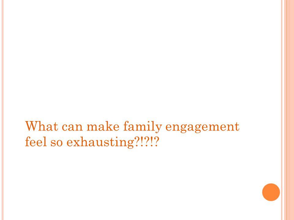 What can make family engagement feel so exhausting ! !