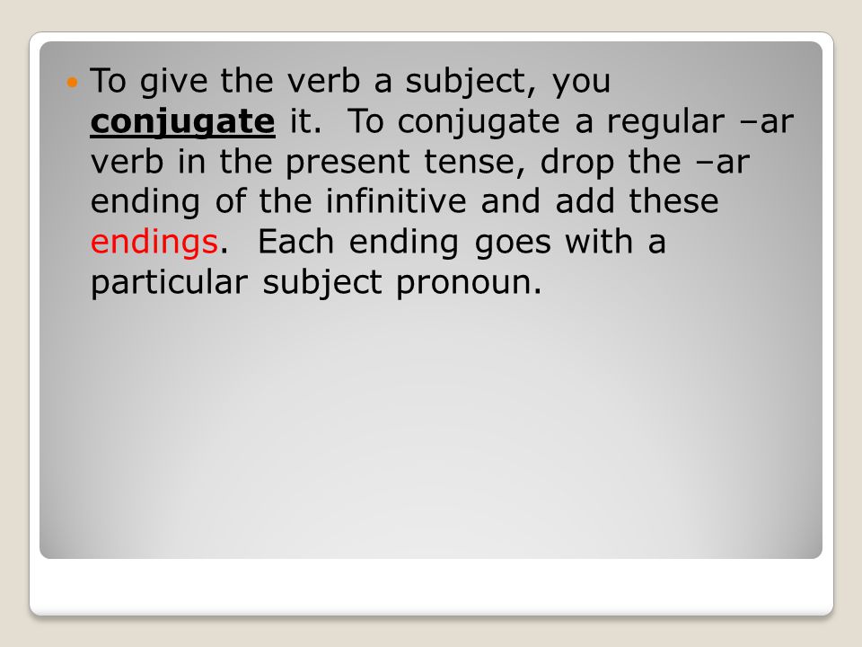 To give the verb a subject, you conjugate it