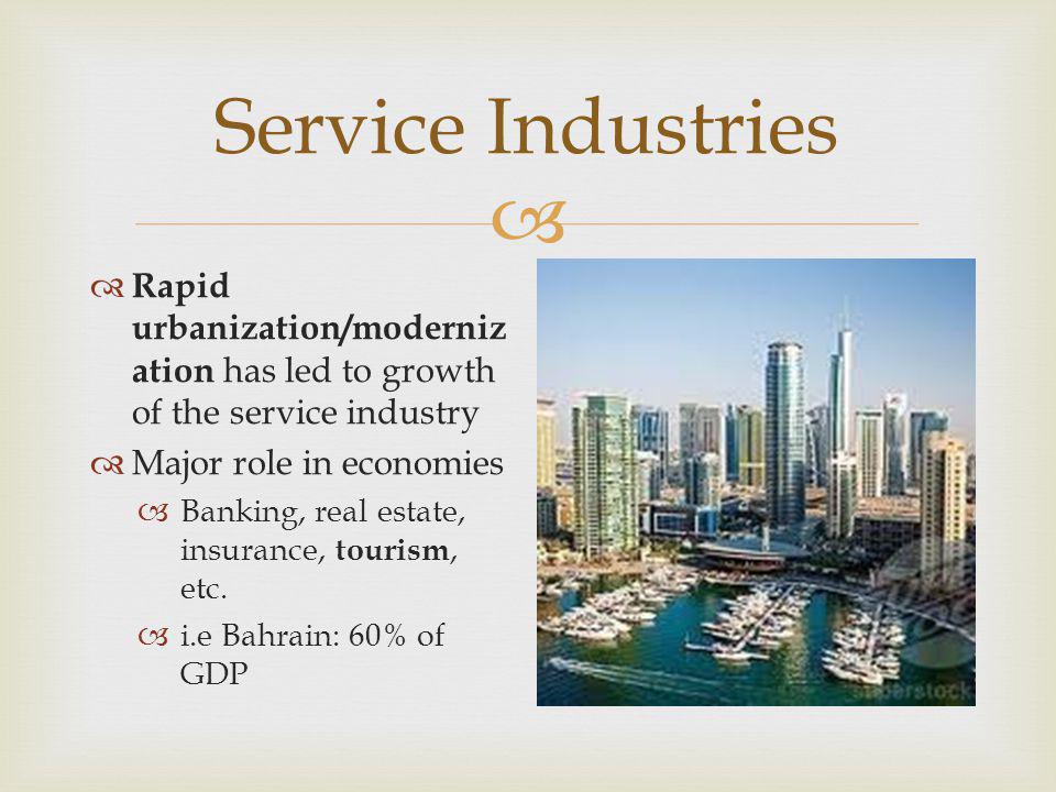 Service Industries Rapid urbanization/modernization has led to growth of the service industry. Major role in economies.