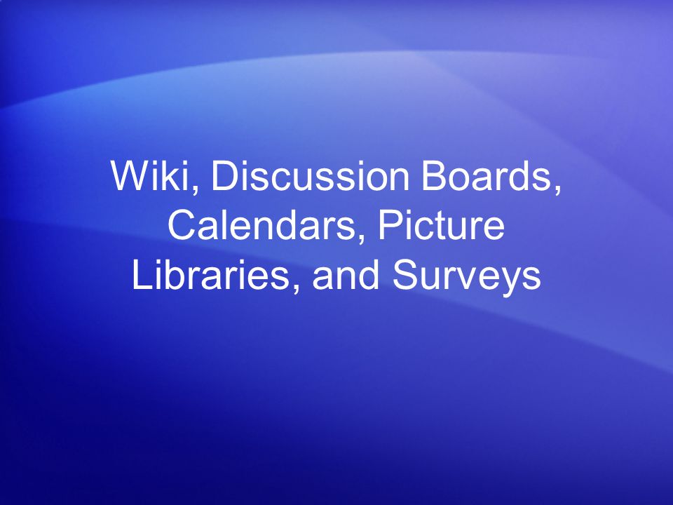 Wiki, Discussion Boards, Calendars, Picture Libraries, and Surveys