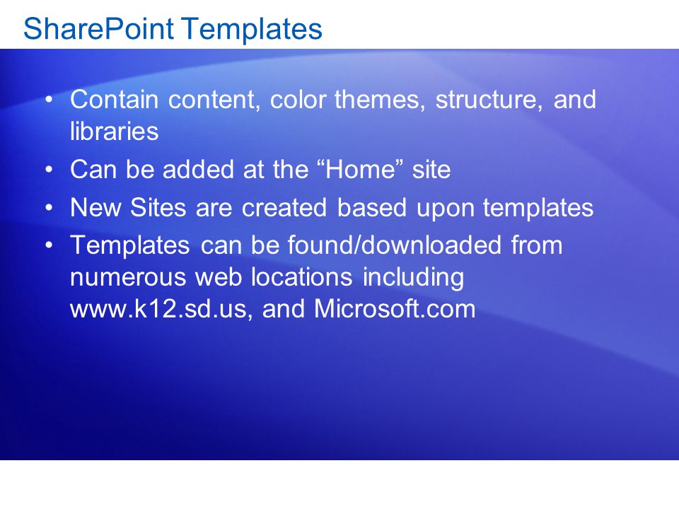 SharePoint Templates Contain content, color themes, structure, and libraries. Can be added at the Home site.