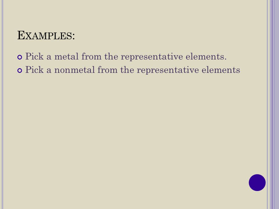 Examples: Pick a metal from the representative elements.