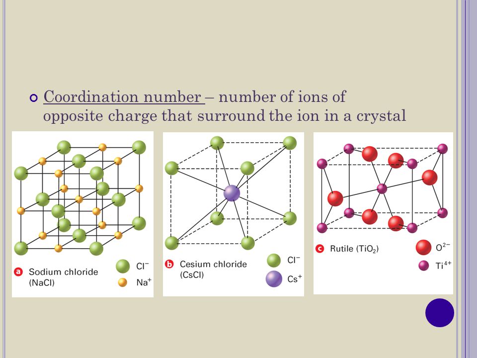 Coordination number – number of ions of opposite charge that surround the ion in a crystal