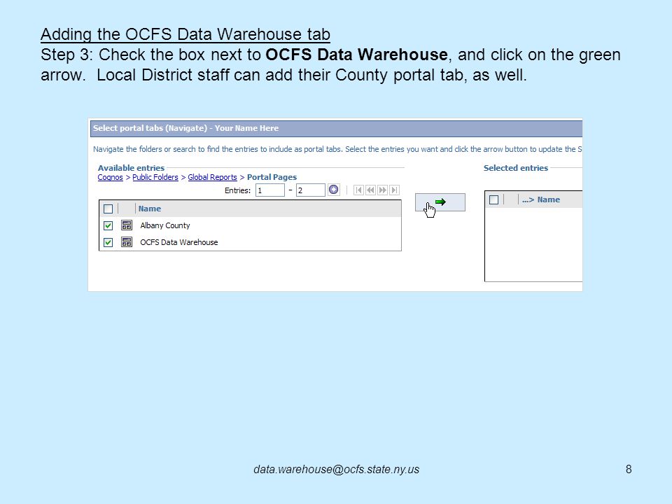 Adding the OCFS Data Warehouse tab Step 3: Check the box next to OCFS Data Warehouse, and click on the green arrow. Local District staff can add their County portal tab, as well.