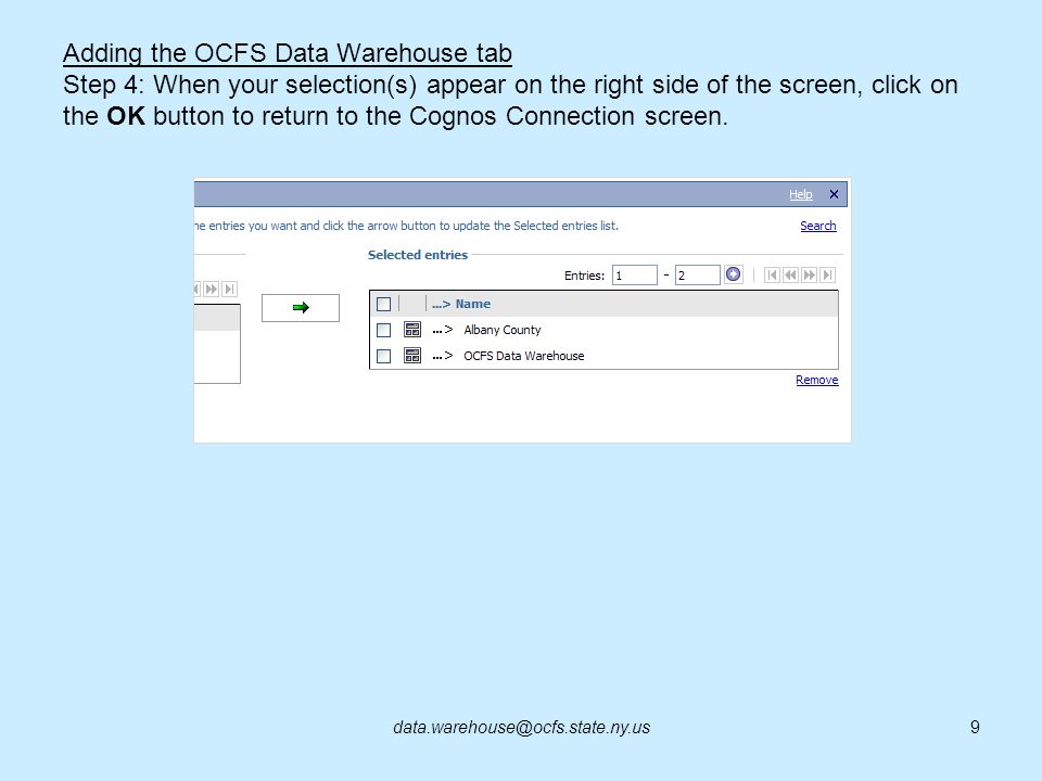 Adding the OCFS Data Warehouse tab Step 4: When your selection(s) appear on the right side of the screen, click on the OK button to return to the Cognos Connection screen.