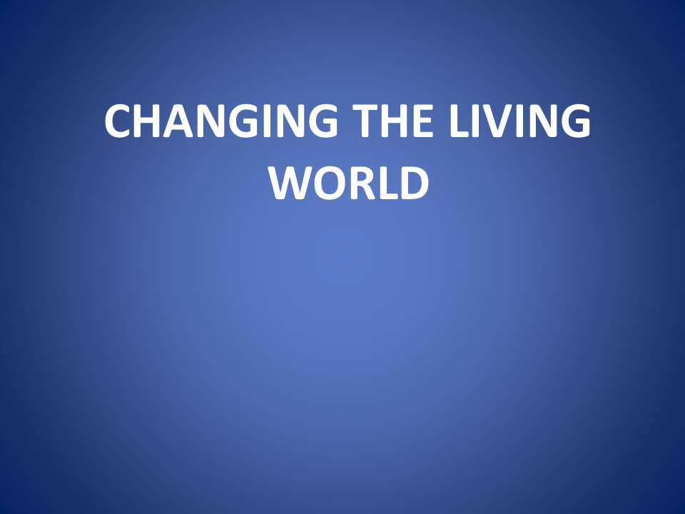 Changing the living world