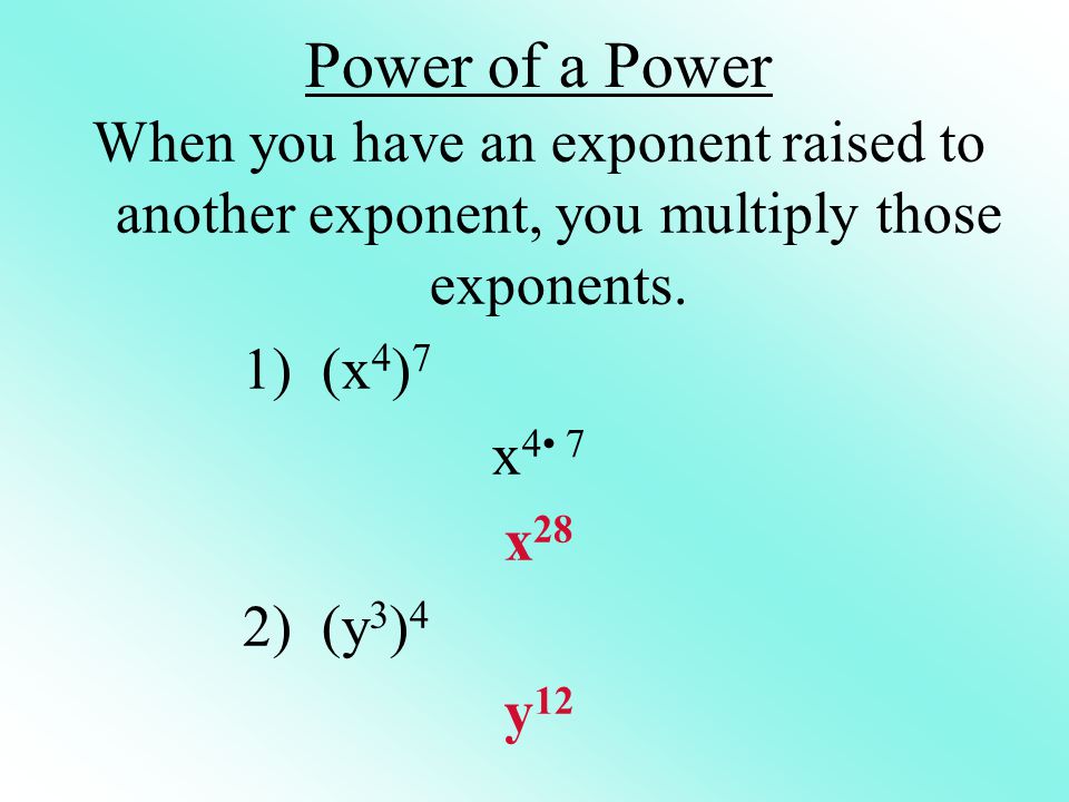 Power of a Power When you have an exponent raised to another exponent, you multiply those exponents.