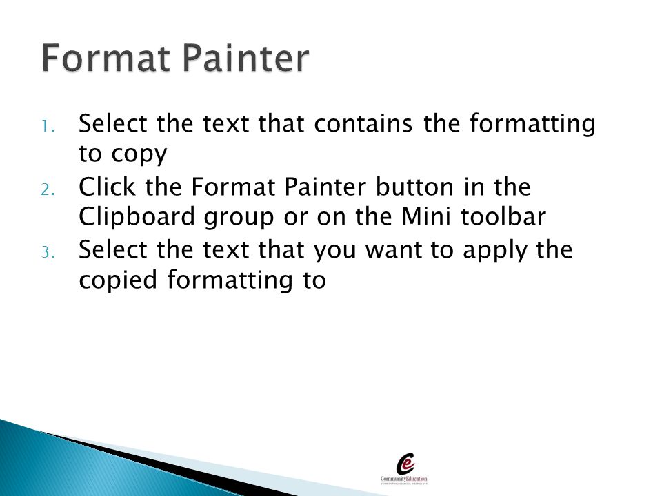 Format Painter Select the text that contains the formatting to copy
