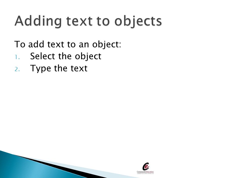 Adding text to objects To add text to an object: Select the object