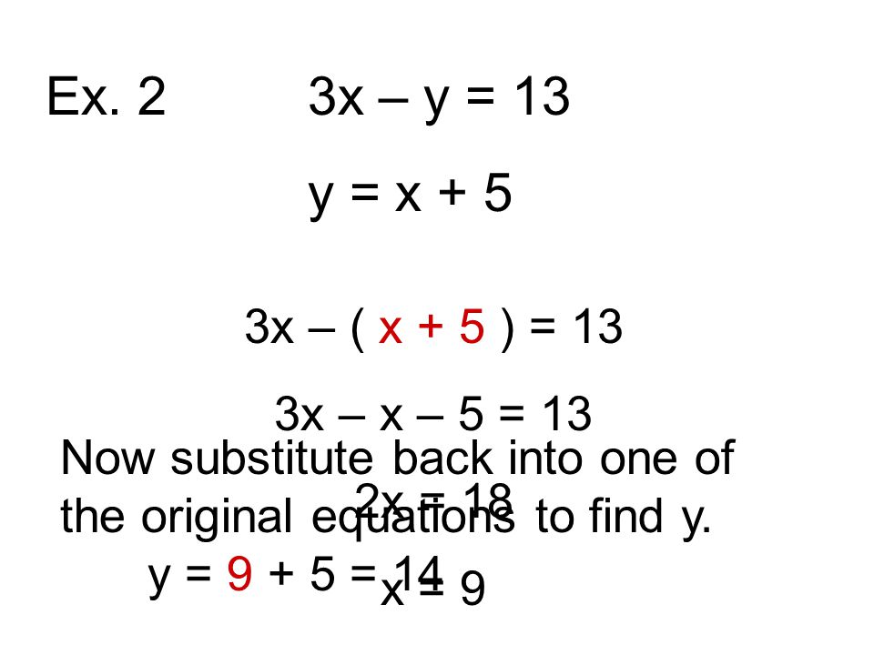 Ex. 2 3x – y = 13 y = x + 5 3x – ( x + 5 ) = 13 3x – x – 5 = 13