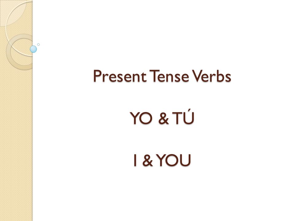 Present Tense Verbs YO & TÚ I & YOU
