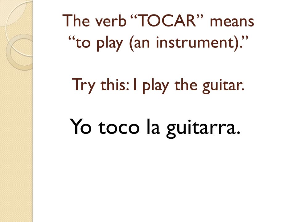 The verb TOCAR means to play (an instrument)