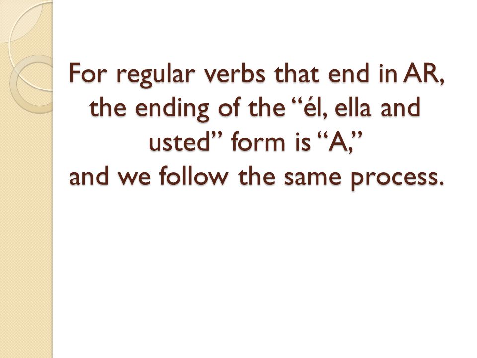 For regular verbs that end in AR, the ending of the él, ella and usted form is A, and we follow the same process.