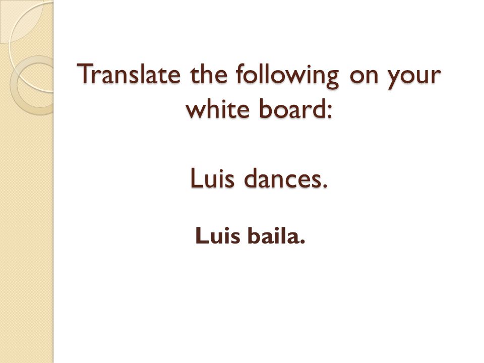 Translate the following on your white board: Luis dances.