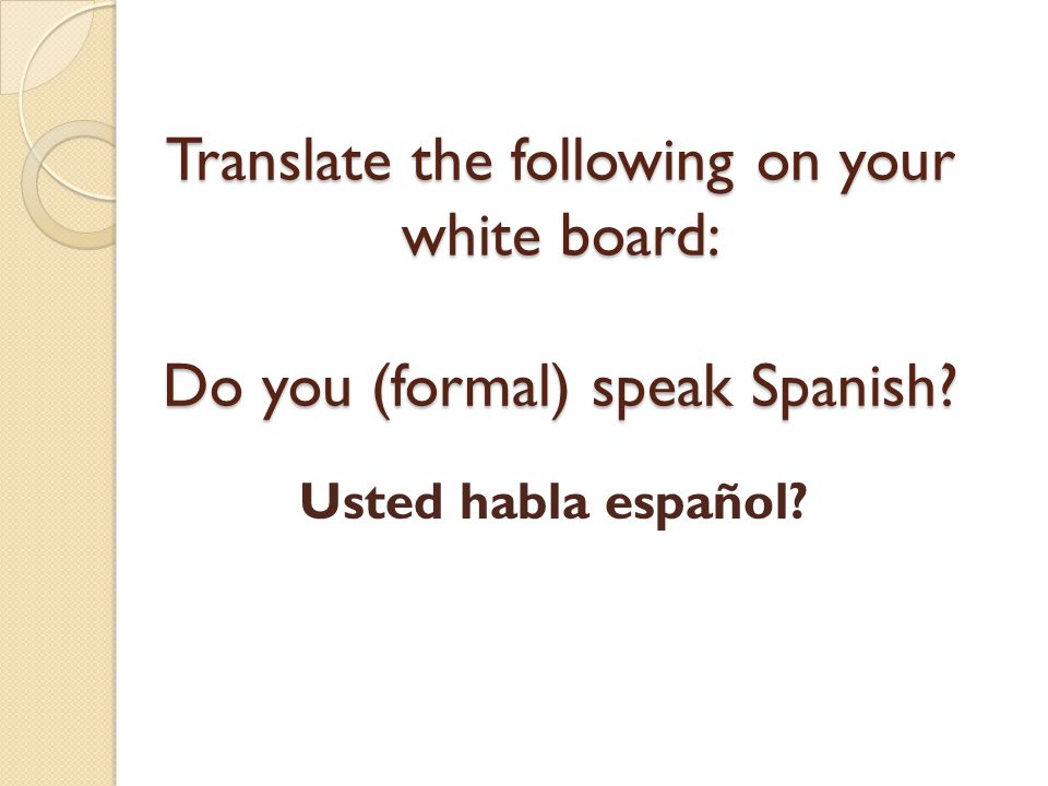 Translate the following on your white board: Do you (formal) speak Spanish