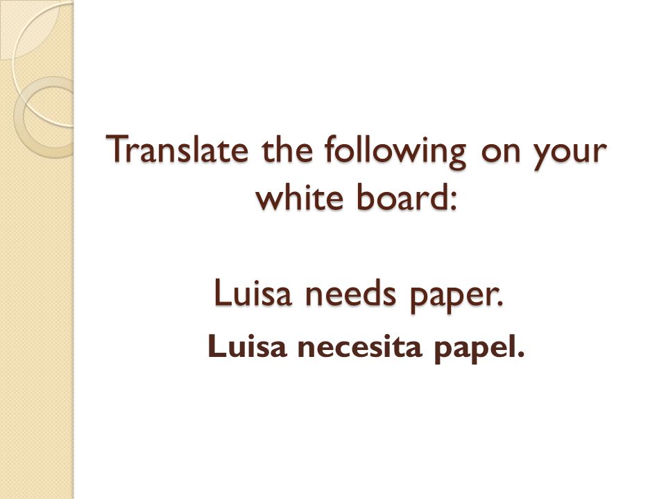Translate the following on your white board: Luisa needs paper.