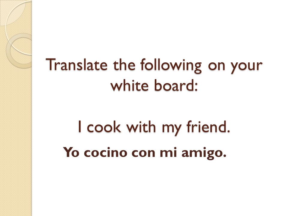 Translate the following on your white board: I cook with my friend.