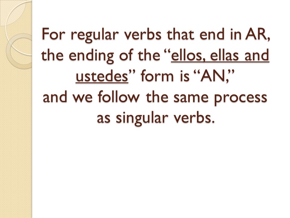 For regular verbs that end in AR, the ending of the ellos, ellas and ustedes form is AN, and we follow the same process as singular verbs.