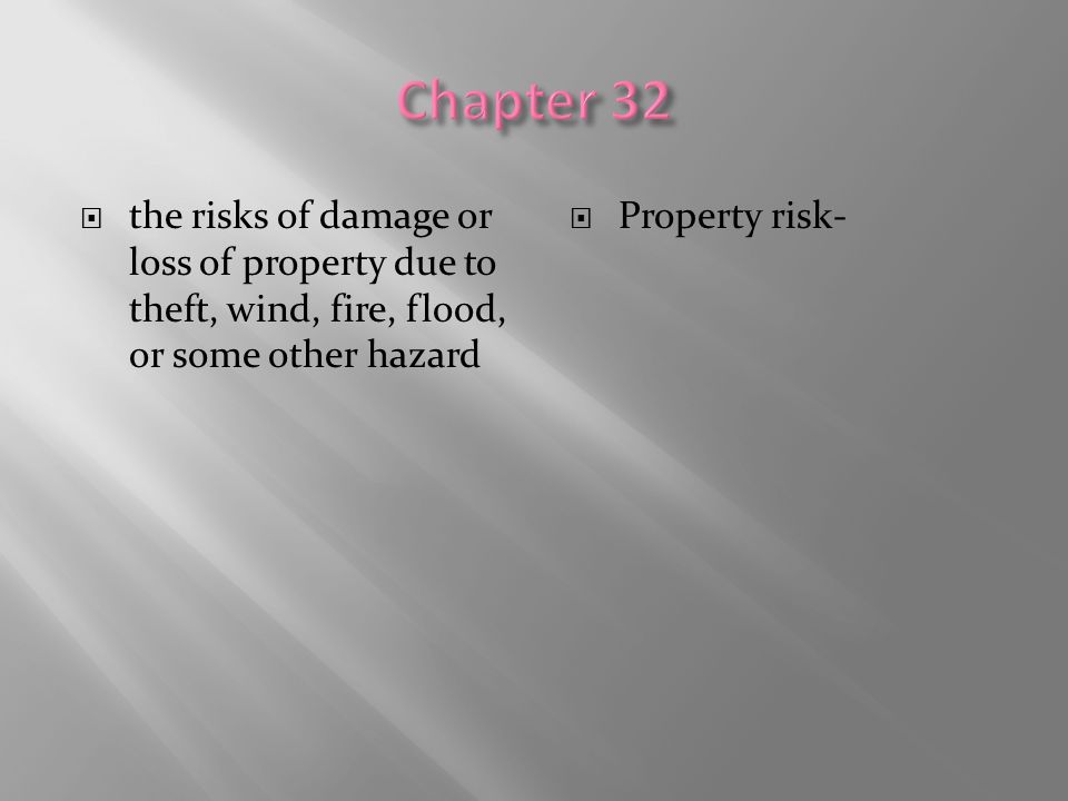 Chapter 32 the risks of damage or loss of property due to theft, wind, fire, flood, or some other hazard.