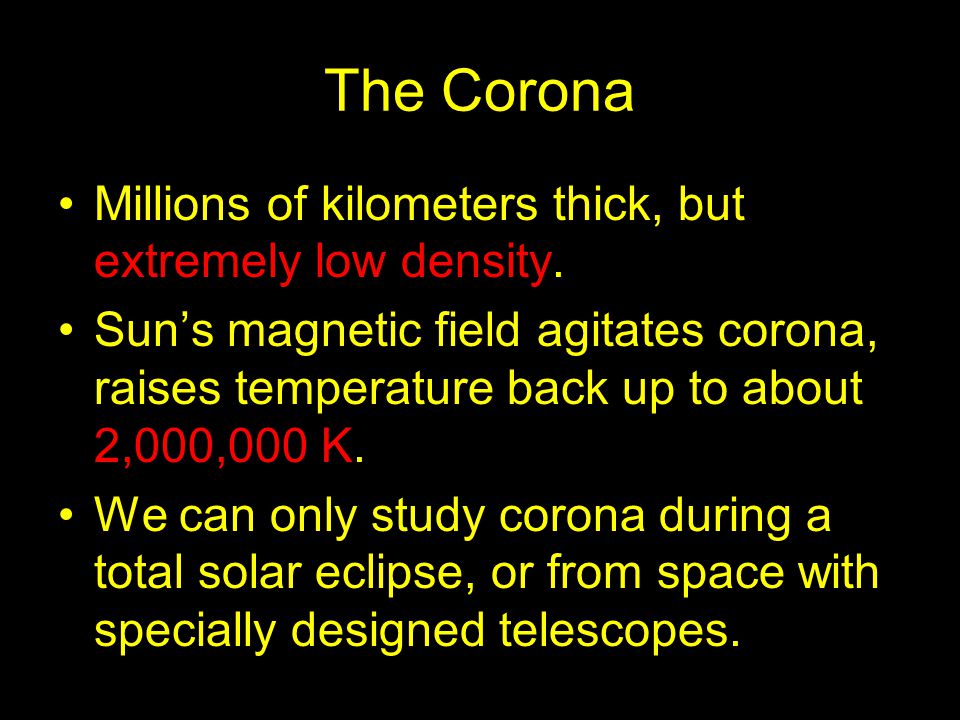 The Corona Millions of kilometers thick, but extremely low density.