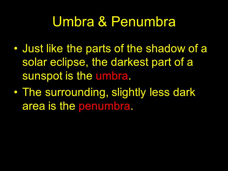 Umbra & Penumbra Just like the parts of the shadow of a solar eclipse, the darkest part of a sunspot is the umbra.