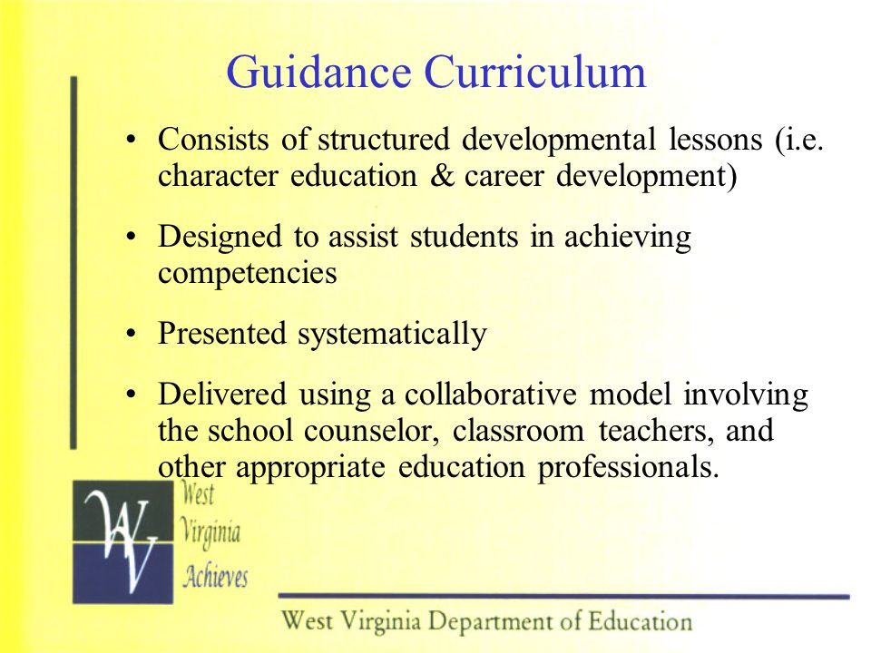 Guidance Curriculum Consists of structured developmental lessons (i.e. character education & career development)