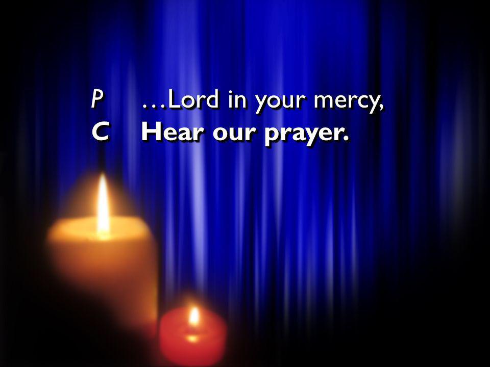 P …Lord in your mercy, C Hear our prayer.