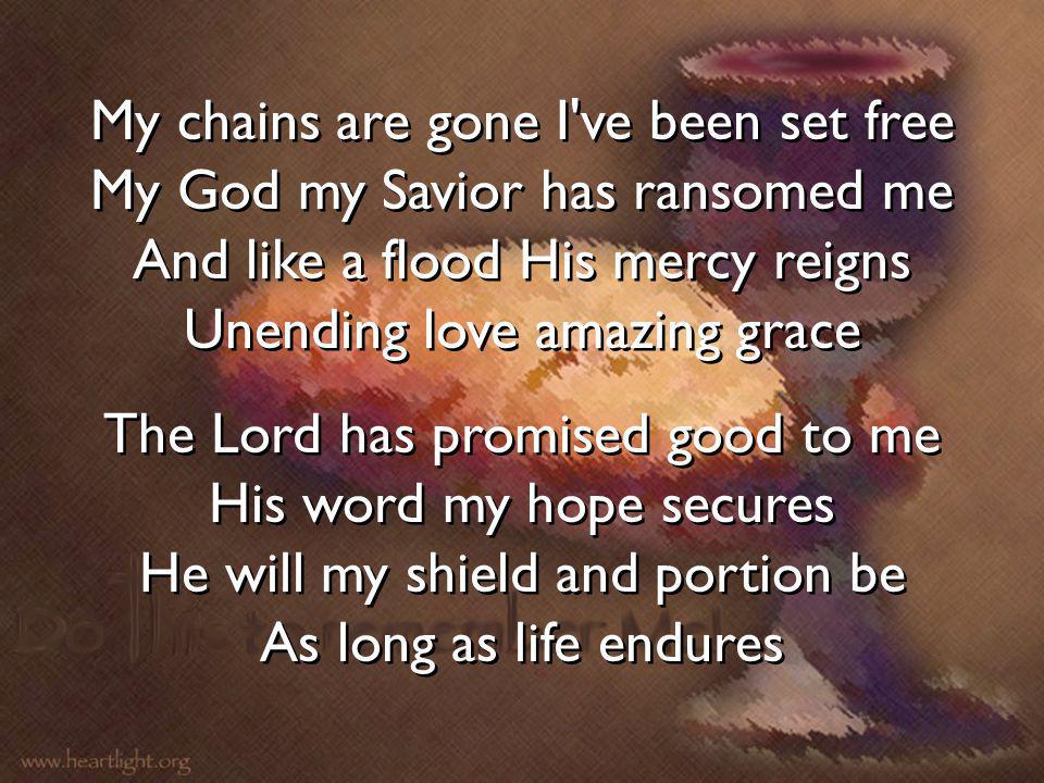 My chains are gone I ve been set free My God my Savior has ransomed me And like a flood His mercy reigns Unending love amazing grace