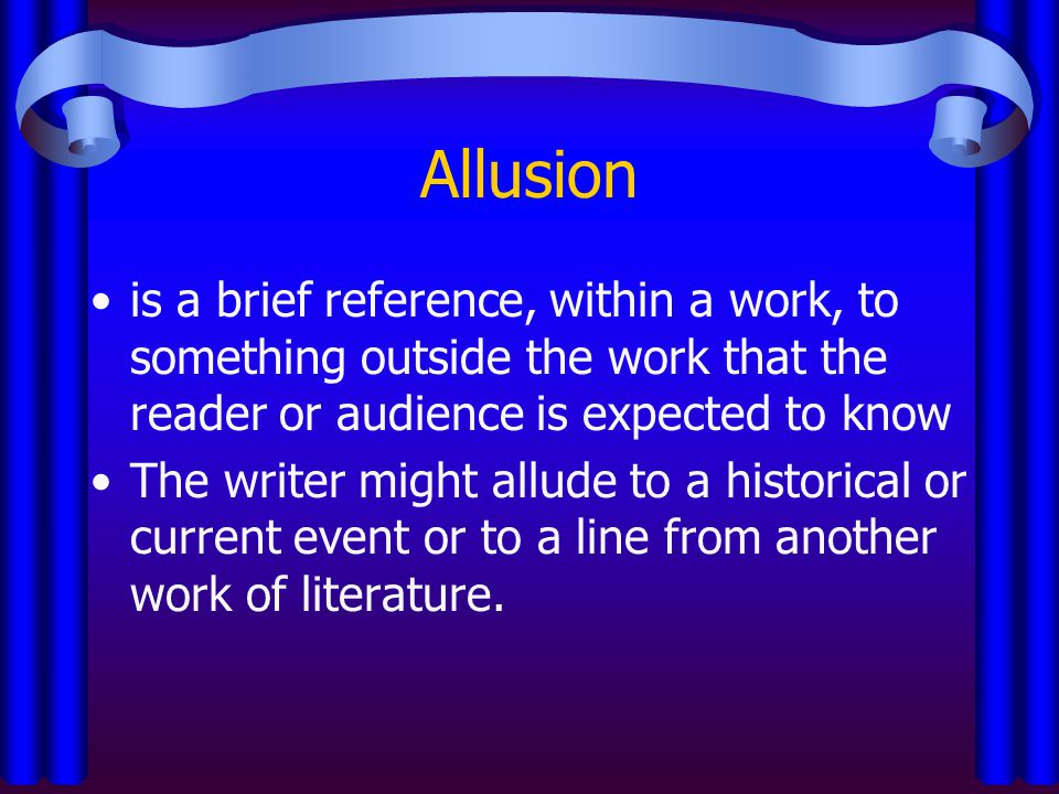 Allusion is a brief reference, within a work, to something outside the work that the reader or audience is expected to know.