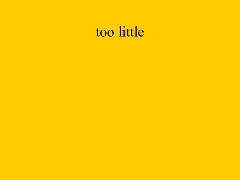 too little