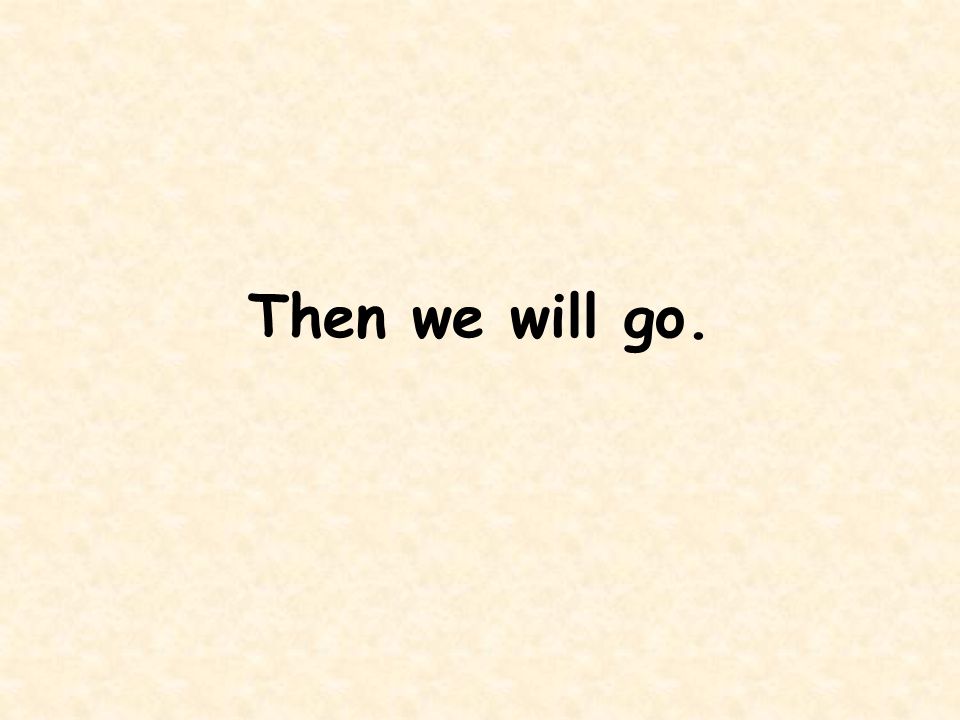 Then we will go.