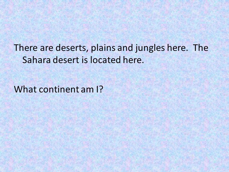 There are deserts, plains and jungles here