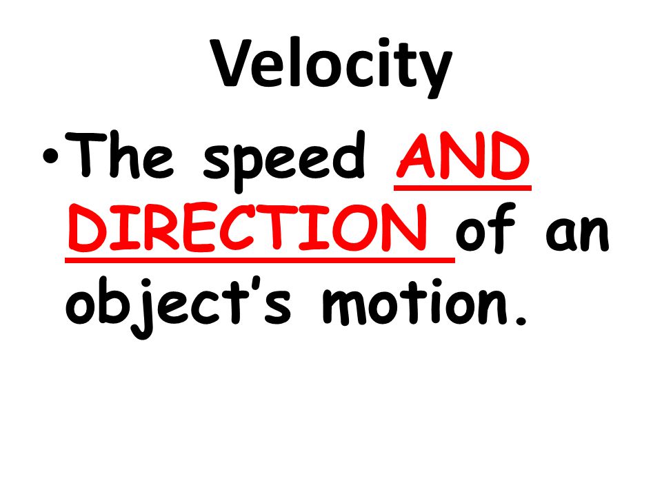 Velocity The speed AND DIRECTION of an object’s motion.