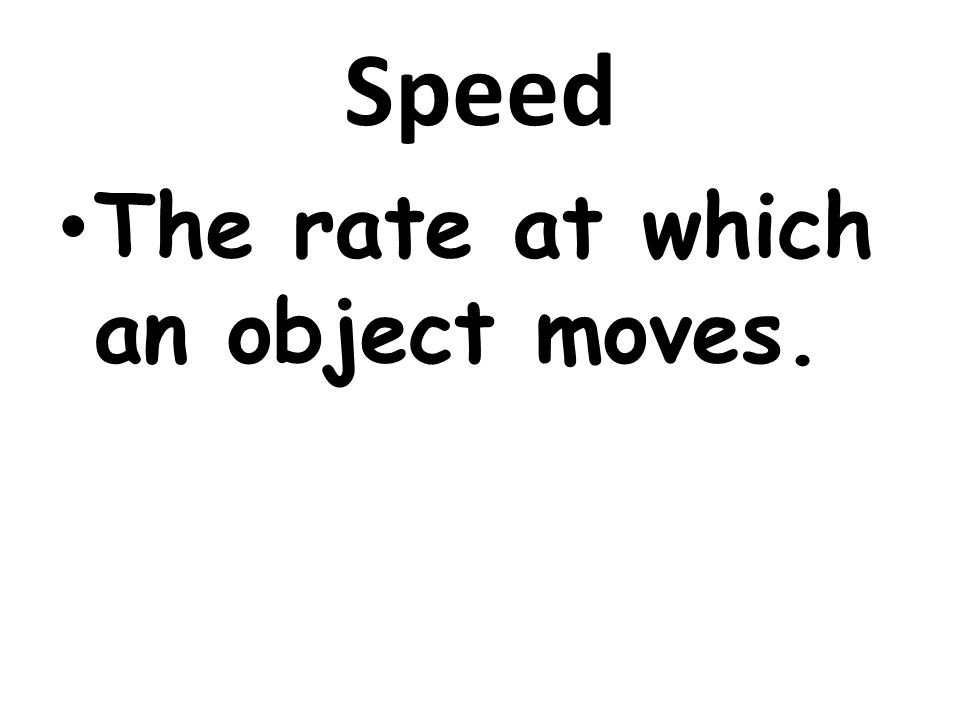 Speed The rate at which an object moves.