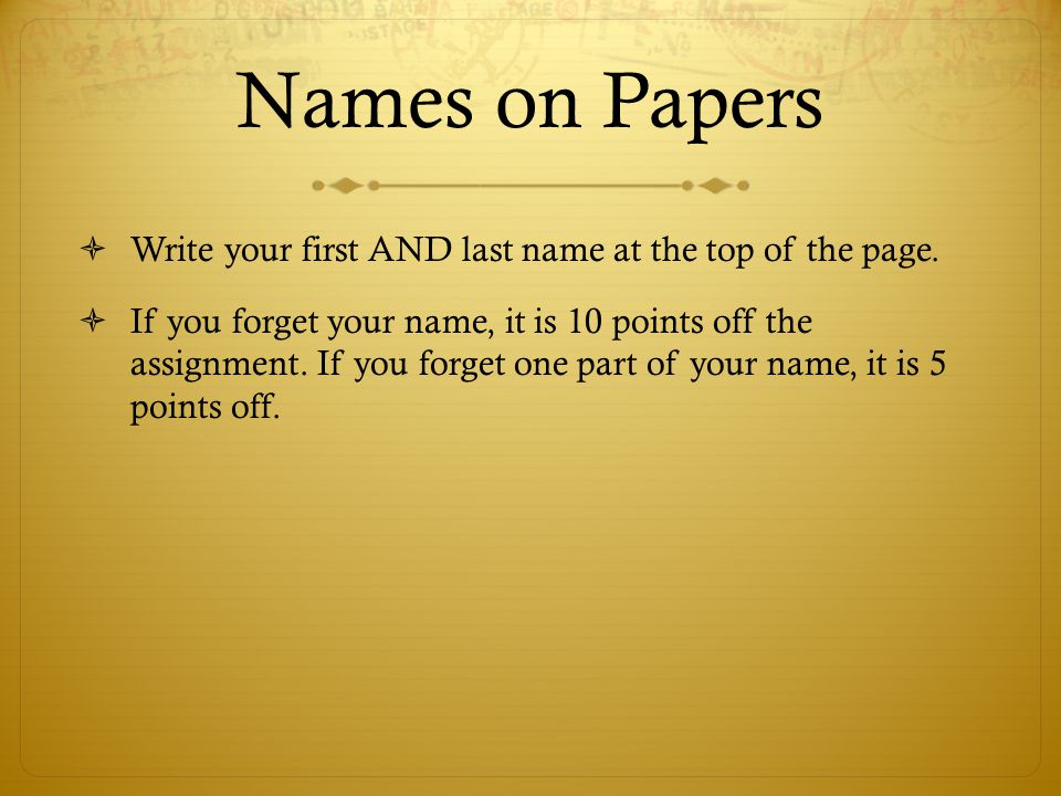 Names on Papers Write your first AND last name at the top of the page.