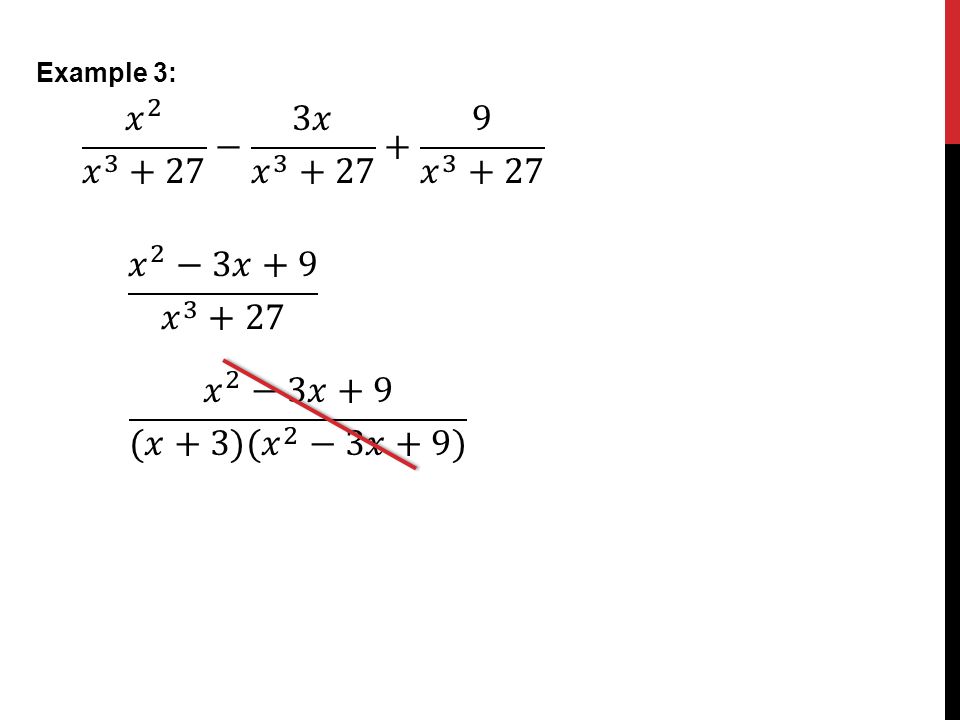 Example 3: 𝑥 2 𝑥 − 3𝑥 𝑥 𝑥 𝑥 2 −3𝑥+9 𝑥 𝑥 2 −3𝑥+9 (𝑥+3)( 𝑥 2 −3𝑥+9)