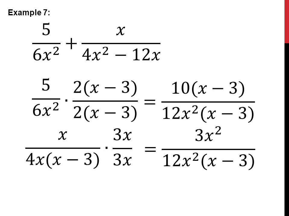 5 6 𝑥 2 + 𝑥 4 𝑥 2 −12𝑥 5 6 𝑥 2 ∙ 2(𝑥−3) 2(𝑥−3) = 10(𝑥−3) 12 𝑥 2 (𝑥−3)