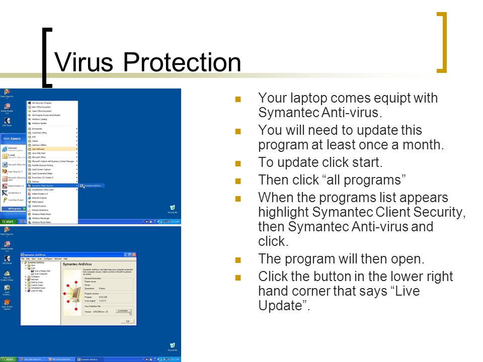 Virus Protection Your laptop comes equipt with Symantec Anti-virus.