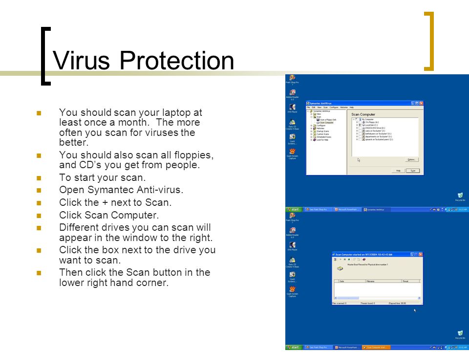 Virus Protection You should scan your laptop at least once a month. The more often you scan for viruses the better.