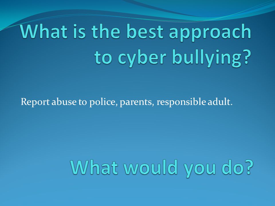 What is the best approach to cyber bullying